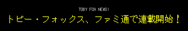 TOBY FOX NEWS! トビー・フォックス、ファミ通で連載開始！