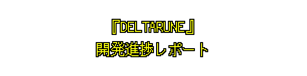 『DELTARUNE』開発進捗レポート