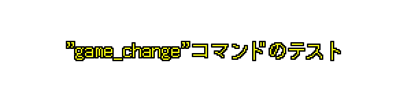 'game_change'コマンドのテスト