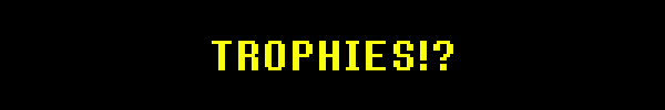 TROPHIES!?