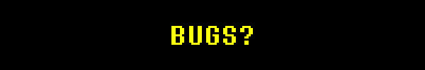 BUGS?