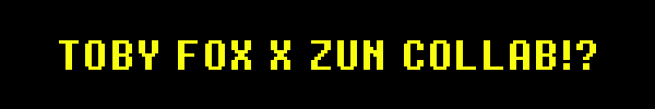 TOBY FOX X ZUN COLLAB!?