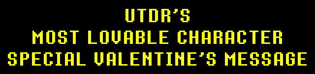 UTDR'S MOST LOVABLE CHARACTER SPECIAL VALENTINE'S MESSAGE
