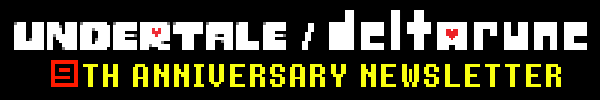 UNDERTALE / DELTARUNE 9TH ANNIVERSARY NEWSLETTER