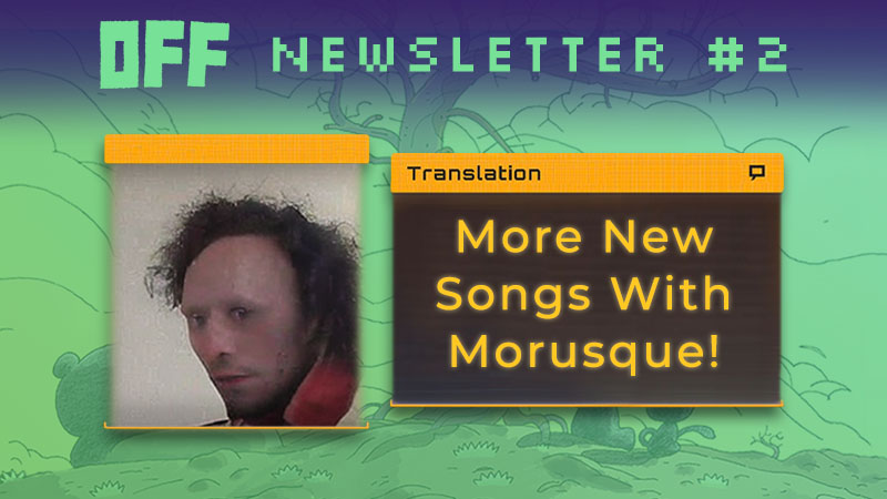 OFF Newsletter #2 - More New Songs With Morusque!