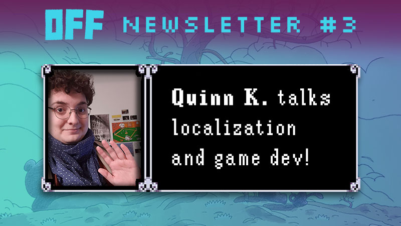 OFF Newsletter #3: Quinn K. talks localization and game dev!